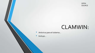 CLAMWIN:
• Antivirus para el sistema…
• Incluye…
OPEN
SOURCE
 