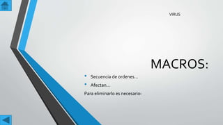 MACROS:
• Secuencia de ordenes…
• Afectan…
Para eliminarlo es necesario:
VIRUS
 
