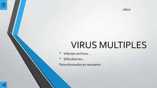 VIRUS MULTIPLES
• Infectan archivos…
• Dificultan los…
Para eliminarlos es necesario:
VIRUS
 