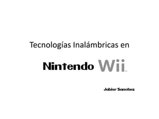Tecnologías Inalámbricas en

   Nintendo Wii

                    Jabier Sanchez
 
