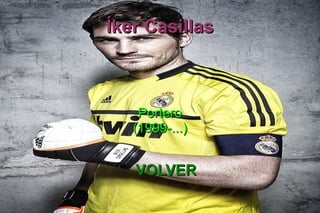 Íker CasillasÍker Casillas
PorteroPortero
(1999-...)(1999-...)
VOLVERVOLVER
 