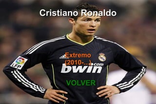 Cristiano RonaldoCristiano Ronaldo
ExtremoExtremo
(2010-...)(2010-...)
VOLVERVOLVER
 