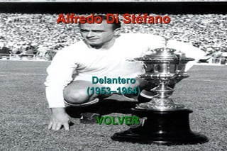 Alfredo Di StéfanoAlfredo Di Stéfano
DelanteroDelantero
(1953–1964)(1953–1964)
VOLVERVOLVER
 
