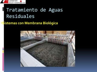 Tratamiento de Aguas
  Residuales
•Sistemas con Membrana Biológica
 