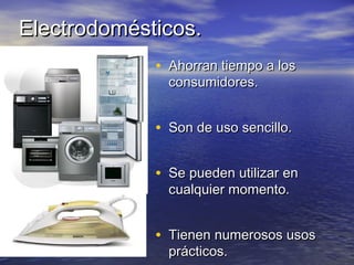 EElleeccttrrooddoommééssttiiccooss.. 
• AAhhoorrrraann ttiieemmppoo aa llooss 
ccoonnssuummiiddoorreess.. 
• SSoonn ddee uussoo sseenncciilllloo.. 
• SSee ppuueeddeenn uuttiilliizzaarr eenn 
ccuuaallqquuiieerr mmoommeennttoo.. 
• TTiieenneenn nnuummeerroossooss uussooss 
pprrááccttiiccooss.. 
