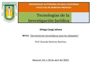 Ortega Canga Johana
M 4.2 "Herramientas tecnológicas para los abogados"
Prof. Ricardo Ramírez Ramírez.
Mexicali, B.C a 20 de abril del 2023.
 