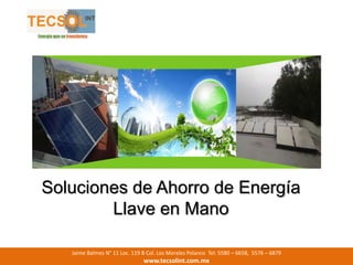 Soluciones de Ahorro de Energía
Llave en Mano
Jaime Balmes N° 11 Loc. 119 B Col. Los Morales Polanco Tel: 5580 – 6658, 5576 – 6879
www.tecsolint.com.mx
 
