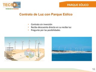 PARQUE EÓLICO
16
Contrato de Luz con Parque Eólico
• Contrato sin inversión
• Reciba descuento directo en su recibo luz
• Pregunte por las posibilidades
 
