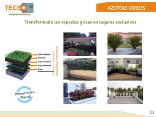 AZOTEAS VERDES
23
Transformado los espacios grises en lugares exclusivos
 
