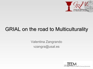 GRIAL on the road to Multiculturality
Valentina Zangrando
vzangra@usal.es

 