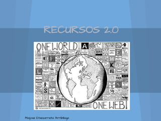 RECURSOS 2.0
Maijoxe Etxezarreta Arribillaga
 
