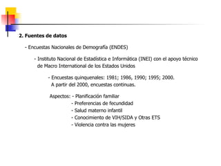 <ul><li>2. Fuentes de datos </li></ul><ul><li>- Encuestas Nacionales de Demografía (ENDES) </li></ul><ul><li>- Instituto N...