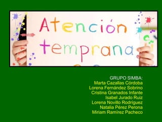 GRUPO SIMBA:
Marta Cazallas Córdoba
Lorena Fernández Sobrino
Cristina Granados Infante
Isabel Jurado Ruiz
Lorena Novillo Rodríguez
Natalia Pérez Perona
Miriam Ramírez Pacheco
 