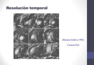 Resolución temporal
(Huracán Andrew, 1992).
Cortesía ESA
 