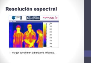 Resolución espectral
• Imagen tomada en la banda del infrarrojo.
 