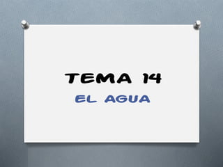 TEMA 14
EL AGUA
 