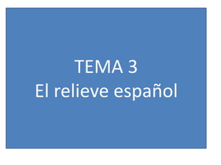 TEMA 3 
El relieve español 
 