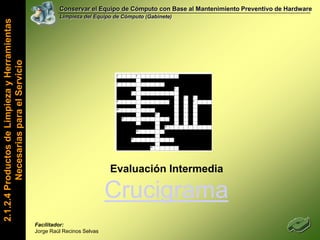 Conservar el Equipo de Cómputo con Base al Mantenimiento Preventivo de HardwareLimpieza del Equipo de Cómputo (Gabinete)Dentro de un Gabinete de Computo encontramos lo siguiente…2.1.2.2 Componentes Básicos del HardwareFacilitador: Jorge Raúl Recinos Selvas