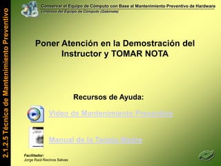 Conservar el Equipo de Cómputo con Base al Mantenimiento Preventivo de HardwareLimpieza del Equipo de Cómputo (Gabinete)Y por último el BUS principal del Sistema…2.1.2.2 Componentes Básicos del HardwareFacilitador: Jorge Raúl Recinos SelvasLa Tarjeta Madre