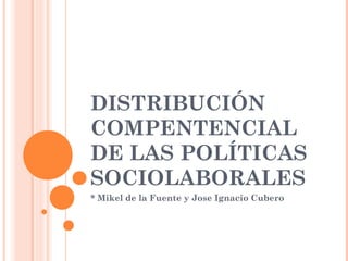 DISTRIBUCIÓN
COMPENTENCIAL
DE LAS POLÍTICAS
SOCIOLABORALES
* Mikel de la Fuente y Jose Ignacio Cubero

 