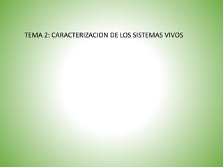 TEMA 2: CARACTERIZACION DE LOS SISTEMAS VIVOS
 