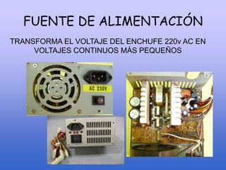 FUENTE DE ALIMENTACIÓN
TRANSFORMA EL VOLTAJE DEL ENCHUFE 220v AC EN
VOLTAJES CONTINUOS MÁS PEQUEÑOS
 