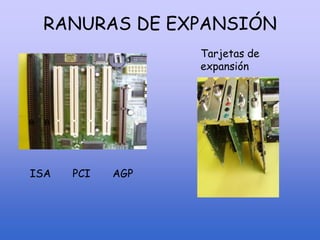 RANURAS DE EXPANSIÓN
ISA PCI AGP
Tarjetas de
expansión
 