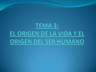 TEMA 3:EL ORIGEN DE LA VIDA Y EL ORIGEN DEL SER HUMANO 