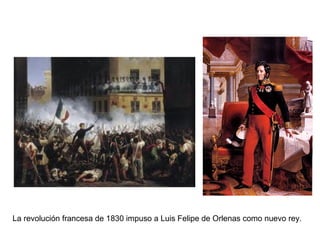 La revolución francesa de 1830 impuso a Luis Felipe de Orlenas como nuevo rey. 
 