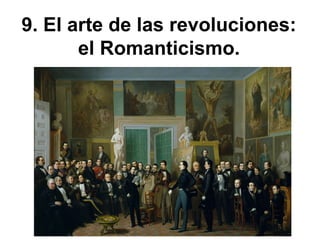9. El arte de las revoluciones: 
el Romanticismo. 
 