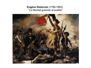 Eugène Delacroix (1798-1863). 
“La libertad guiando al pueblo” 
 