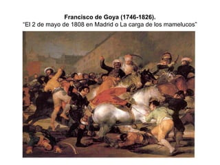 Francisco de Goya (1746-1826). 
“El 2 de mayo de 1808 en Madrid o La carga de los mamelucos” 
 
