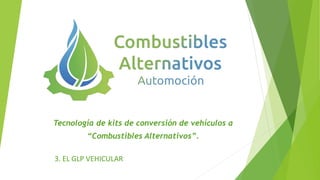 Tecnología de kits de conversión de vehículos a
“Combustibles Alternativos”.
3. EL GLP VEHICULAR
 