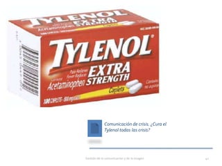 Comunicación de crisis. ¿Cura el
Tylenol todas las crisis?
Gestión de la comunicación y de la imagen 41
 