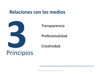 Relaciones con los medios
Transparencia
Profesionalidad
Creatividad
Principios
Gestión de la comunicación y de la imagen 80
 