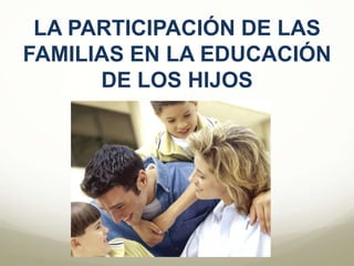 LA PARTICIPACIÓN DE LAS FAMILIAS EN LA EDUCACIÓN DE LOS HIJOS 