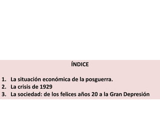 ÍNDICE
1. La situación económica de la posguerra.
2. La crisis de 1929
3. La sociedad: de los felices años 20 a la Gran Depresión
 