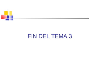 FIN DEL TEMA 3
 