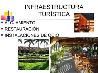 INFRAESTRUCTURA
TURÍSTICA
 ALOJAMIENTO
 RESTAURACIÓN
 INSTALACIONES DE OCIO
 