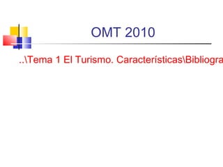 OMT 2010
..Tema 1 El Turismo. CaracterísticasBibliogra
 