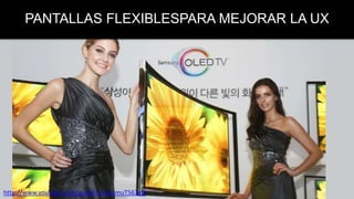 PANTALLAS FLEXIBLESPARA MEJORAR LA UX

http://www.youtube.com/watch?v=GbsmuT567gQ

 