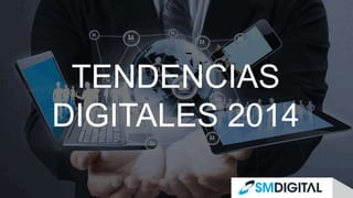 TENDENCIAS
DIGITALES 2014

 