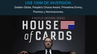 US$ 100M DE INVERSIÓN.
Golden Globe, People's Choice Award, Primetime Emmy,
Premios y Nominaciones.

 