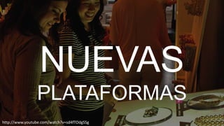 NUEVAS
PLATAFORMAS
http://www.youtube.com/watch?v=sd4fTOdgSSg

 