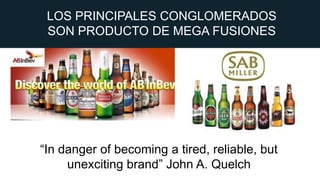 LOS PRINCIPALES CONGLOMERADOS
SON PRODUCTO DE MEGA FUSIONES

“In danger of becoming a tired, reliable, but
unexciting brand” John A. Quelch

 