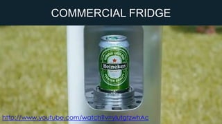 COMMERCIAL FRIDGE

http://www.youtube.com/watch?v=yIutgtzwhAc

 