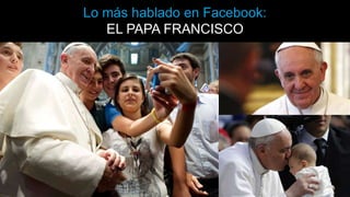 Lo más hablado en Facebook:
EL PAPA FRANCISCO

 