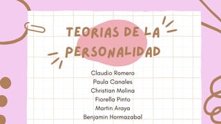 teorias de la
personalidad
Claudio Romero
Paula Canales
Christian Molina
Fiorella Pinto
Martin Araya
Benjamin Hormazabal
 
