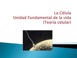 La CélulaUnidad Fundamental de la vida(Teoría celular) 
