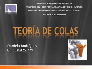 REPÚBLICA BOLIVARIANA DE VENEZUELA
          MINISTERIO DEL PODER POPULAR PARA LA EDUCACIÓN SUPERIOR
            INSTITUTO UNIVERSITARIO POLITECNICO SANTIAGO MARIÑO
                          MATURIN, EDO. MONAGAS




Daniela Rodríguez
C.I.: 18.825.779
 